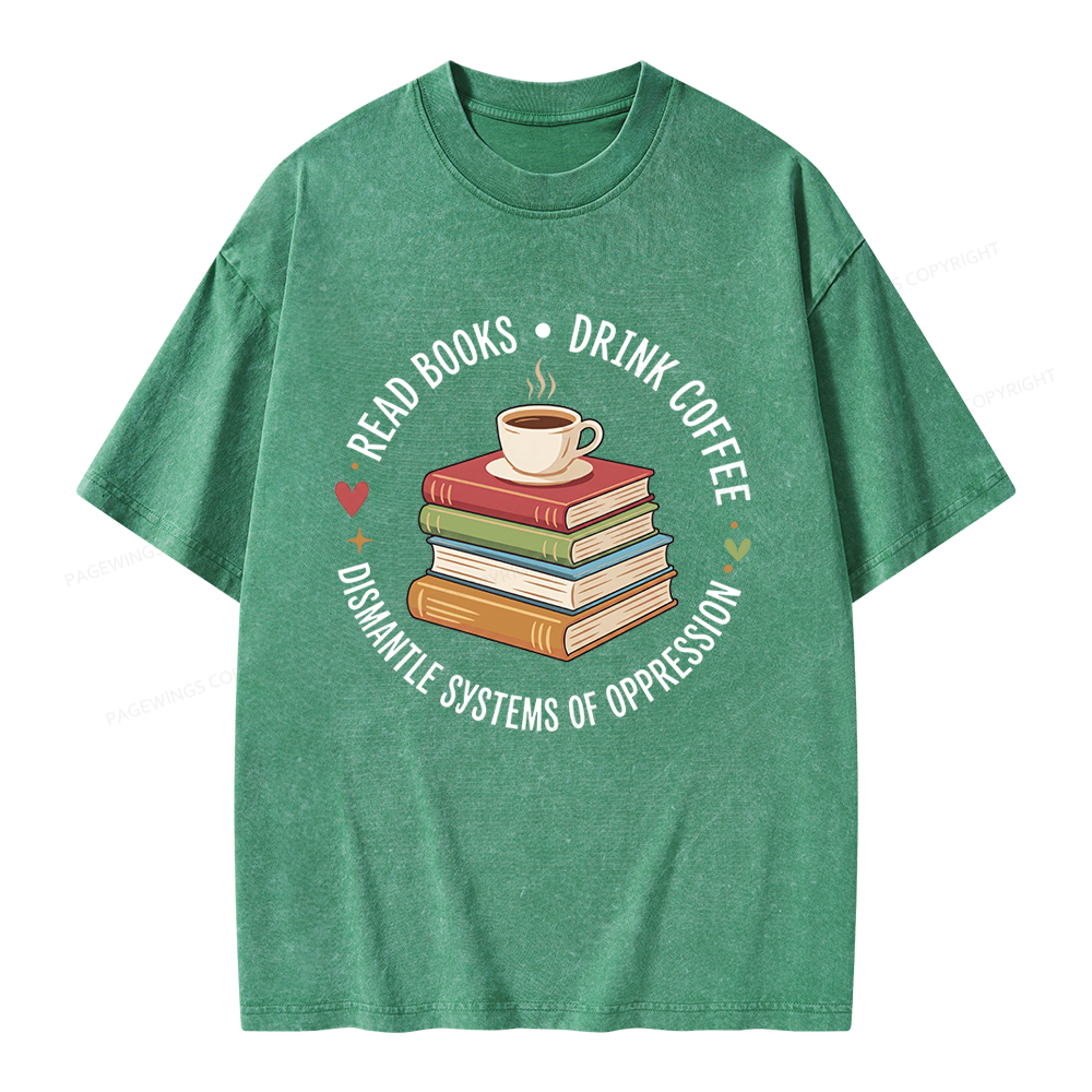 Pagewing Drink Coffee Read Books Dismantle Systems Of Oppression Unisex Washed T-shirt