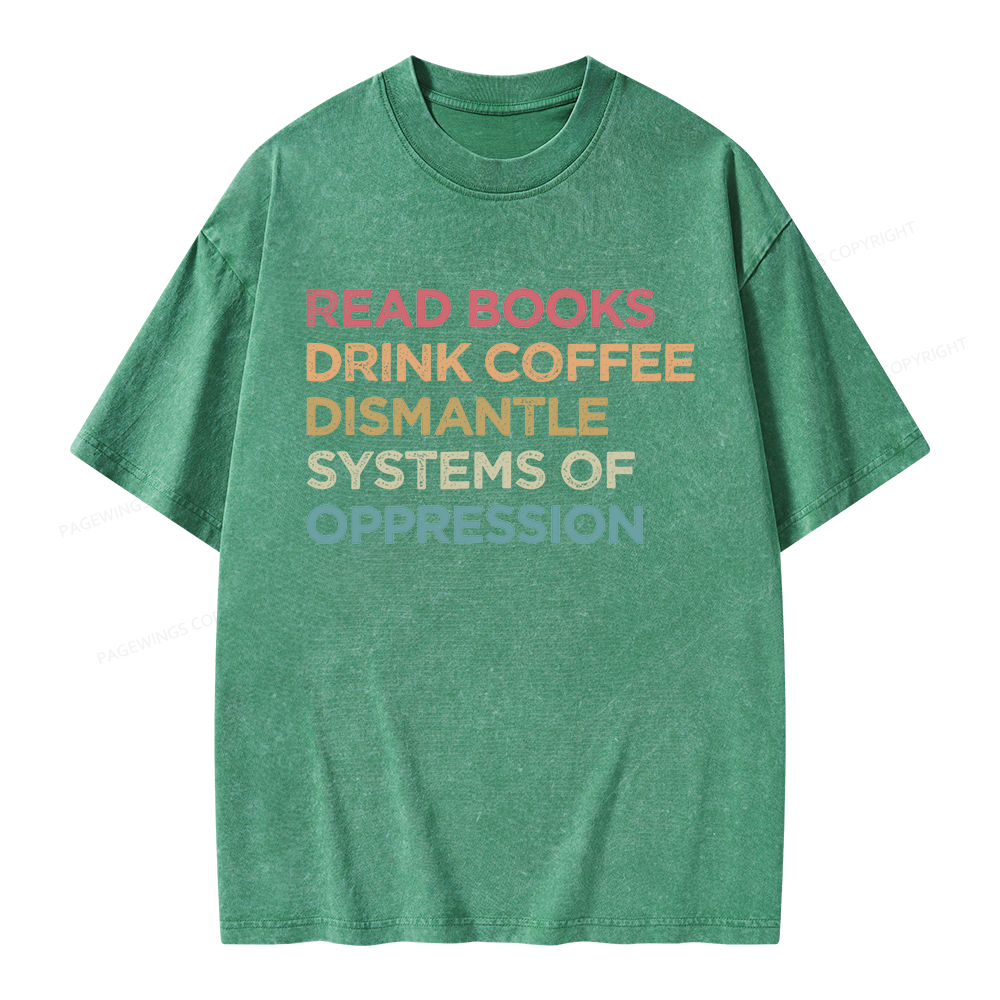 Pagewing Read Books Drink Coffee Dismantle Systems Of Oppression Unisex Washed T-shirt
