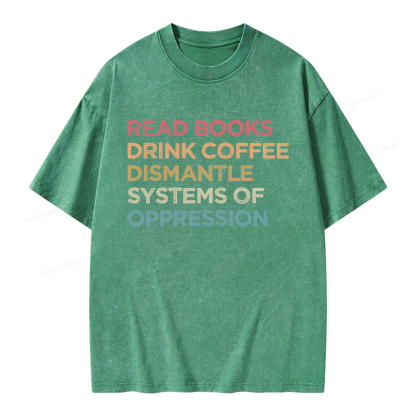 Pagewing Read Books Drink Coffee Dismantle Systems Of Oppression Unisex Washed T-shirt