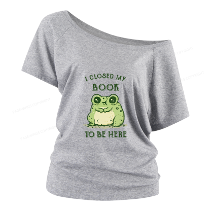 Pagewings I Closed My Book To Be Here Women Off Shoulder T-shirts