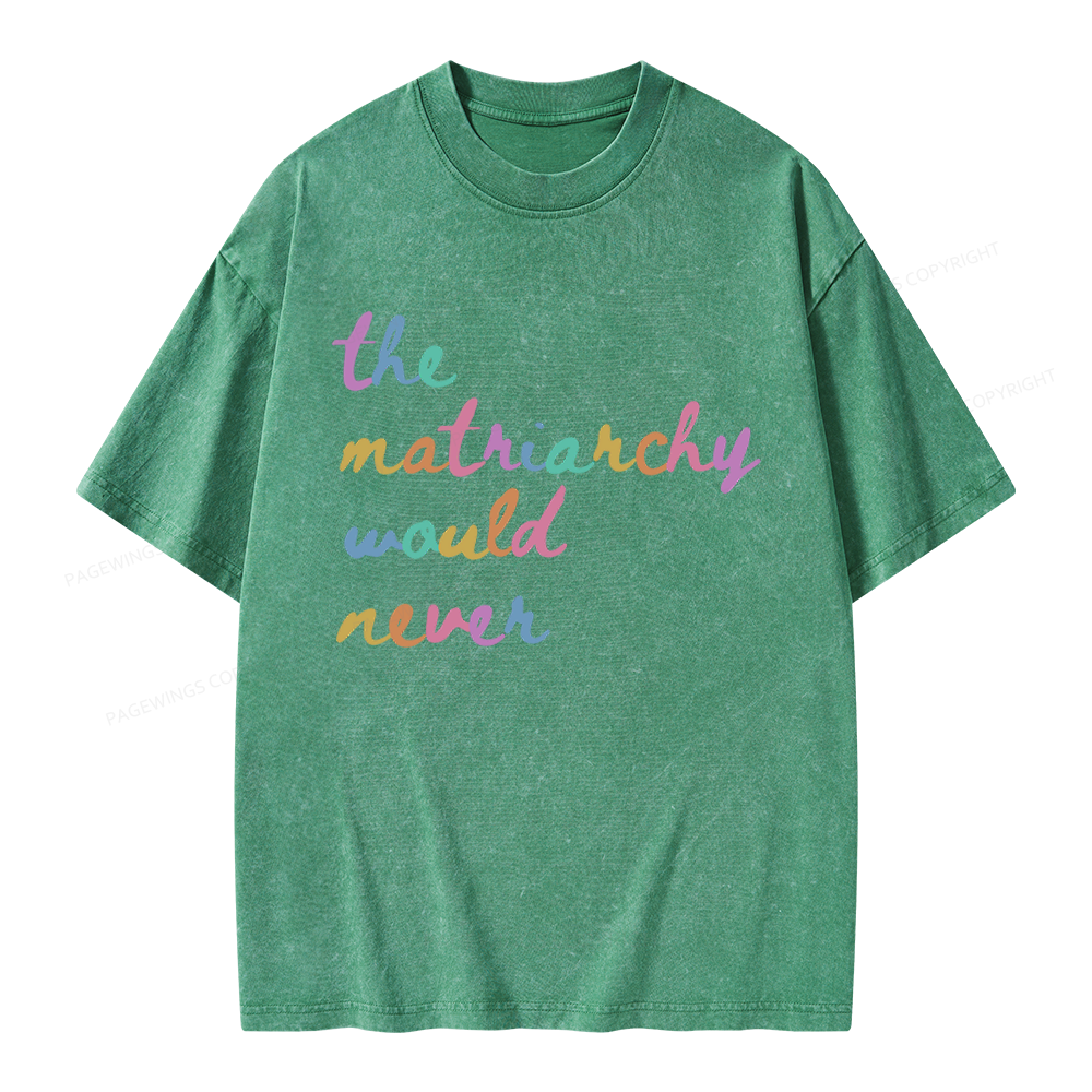 Pagewings The Matriarchy Would Never Unisex Washed T-shirt