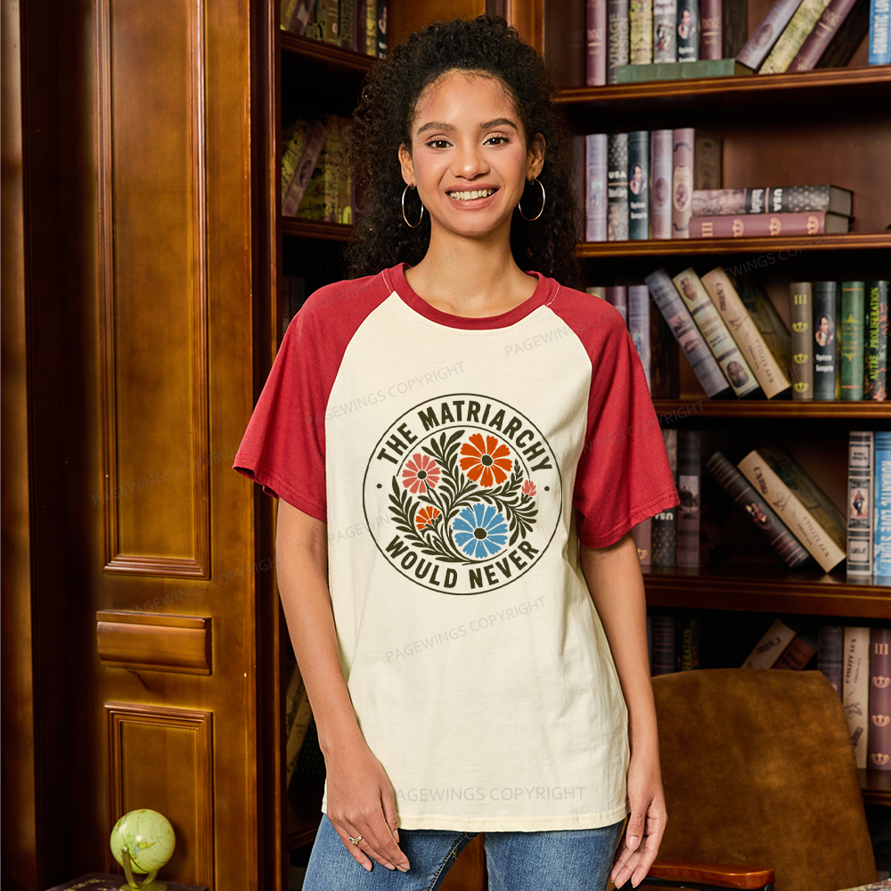 Pagewings The Matriarchy Would Never Raglan T-shirt