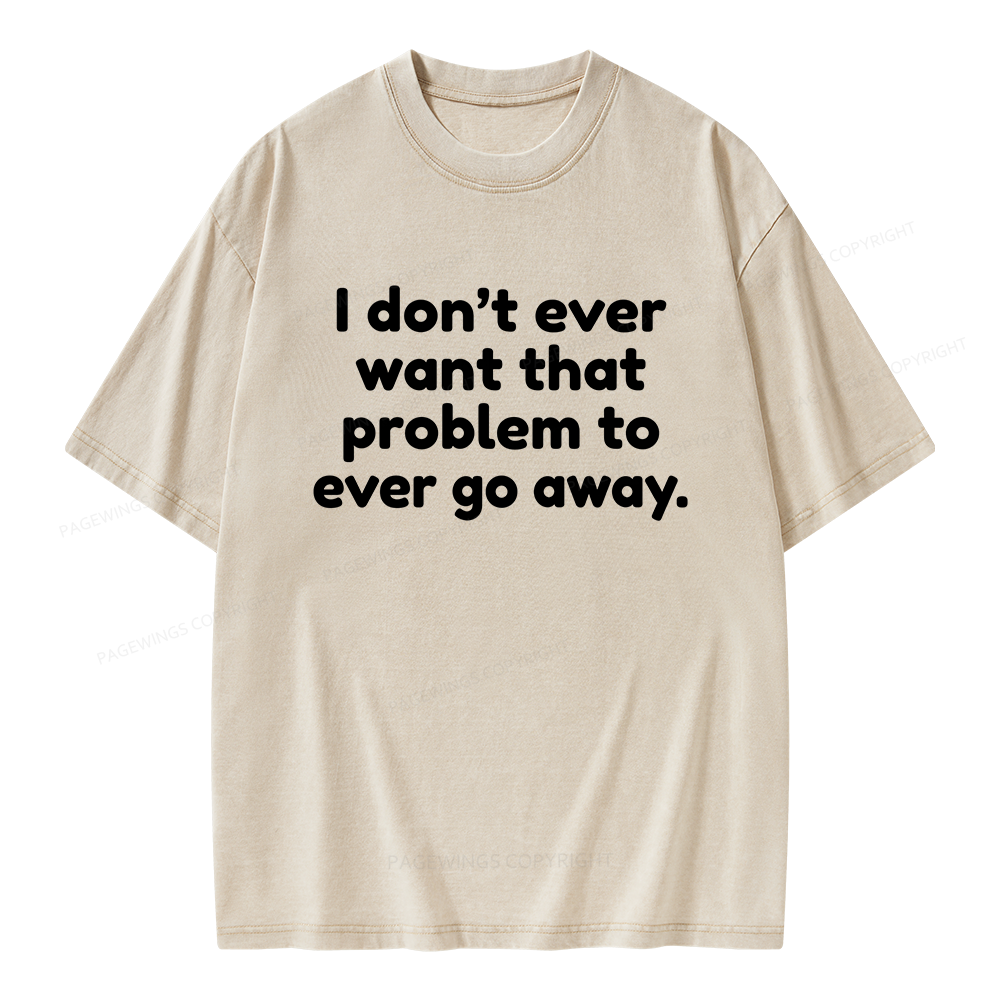 Pagewings I Don't Ever Want That Problem To Ever Go Away Unisex Washed T-shirt