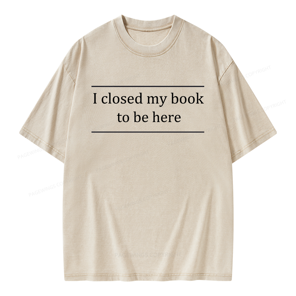 Pagewing I Closed My Book To Be Here Unisex Washed T-shirt