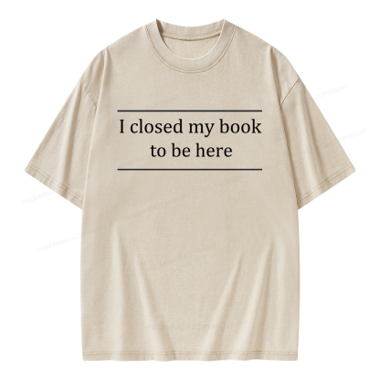 Pagewing I Closed My Book To Be Here Unisex Washed T-shirt