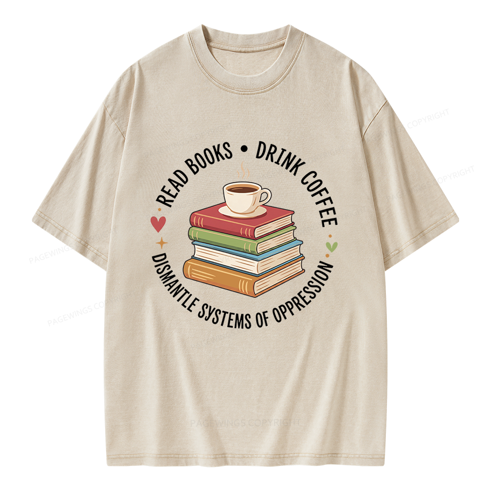 Pagewing Drink Coffee Read Books Dismantle Systems Of Oppression Unisex Washed T-shirt