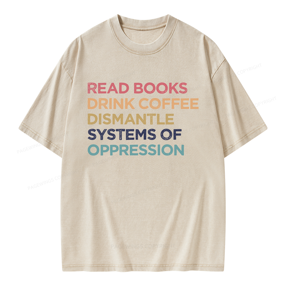 Pagewing Read Books Drink Coffee Dismantle Systems Of Oppression Unisex Washed T-shirt