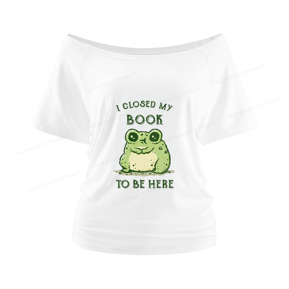 Pagewings I Closed My Book To Be Here Women Off Shoulder T-shirts