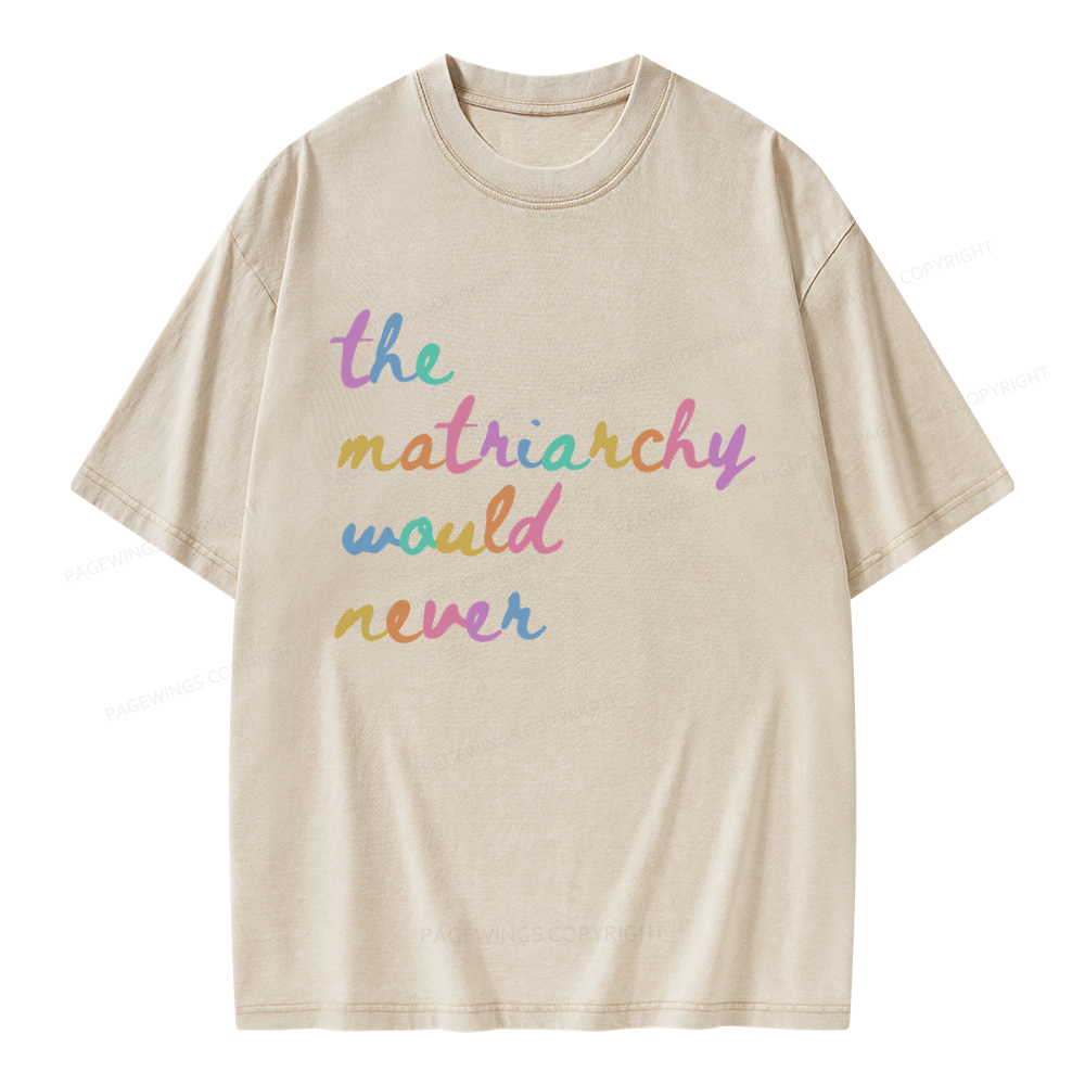 Pagewings The Matriarchy Would Never Unisex Washed T-shirt