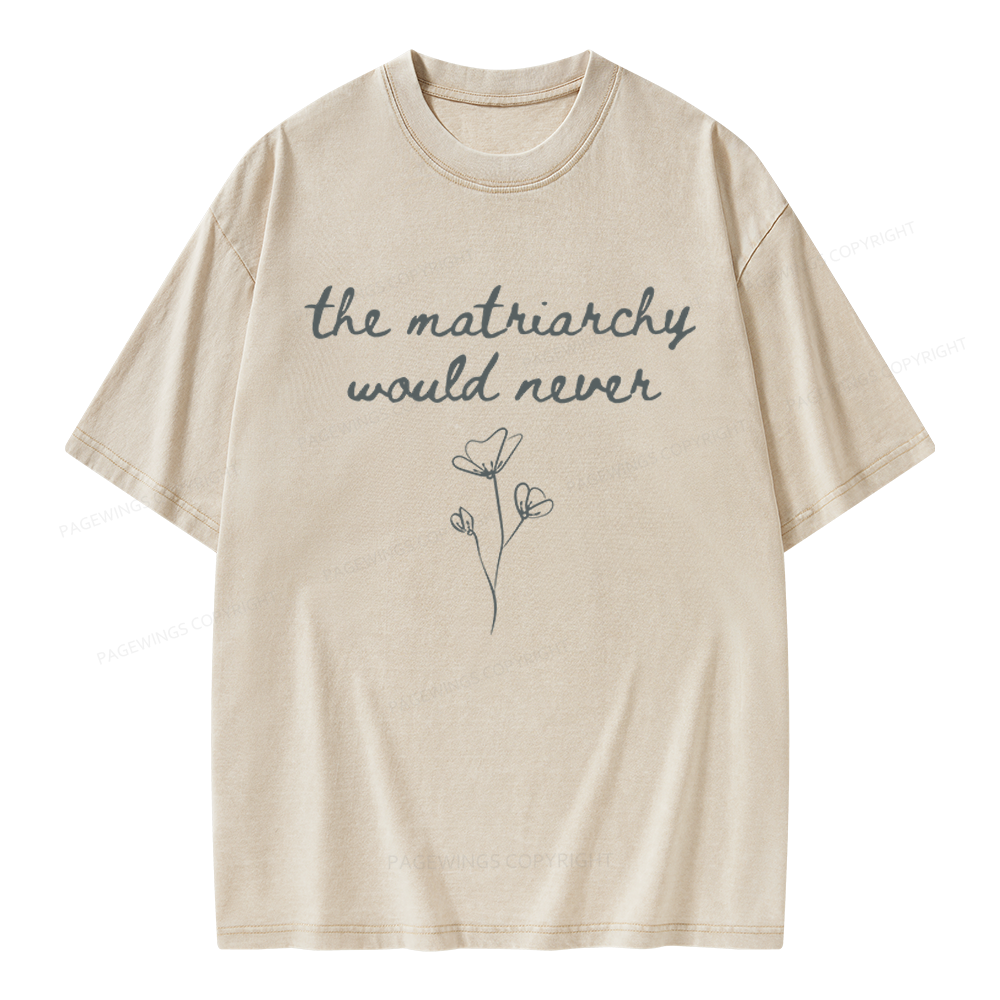 Pagewings The Matriarchy Would Never Unisex Washed T-shirt