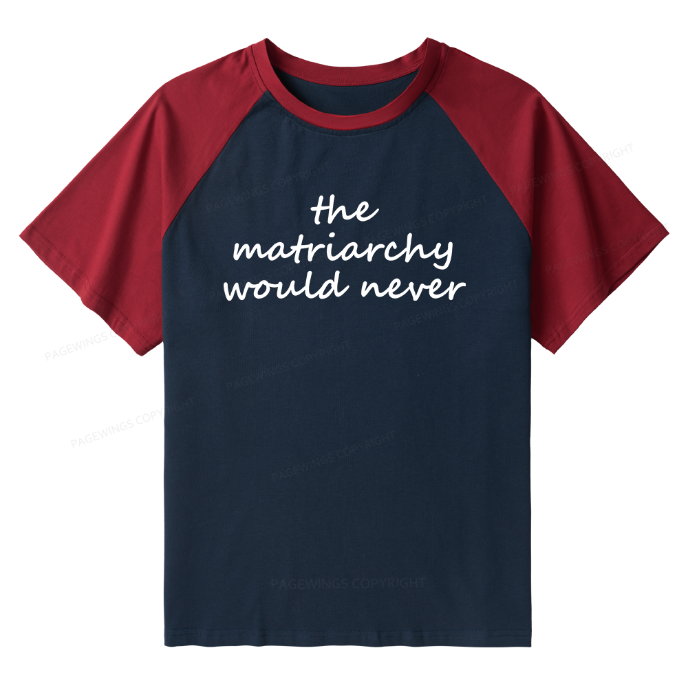 Pagewings The Matriarchy Would Never Raglan T-shirt