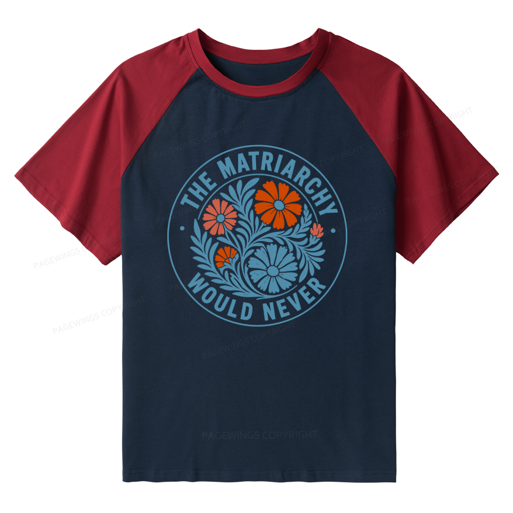 Pagewings The Matriarchy Would Never Raglan T-shirt