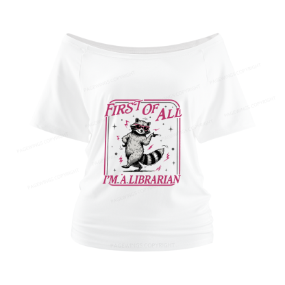 Pagewings First of All I'm a Librarian Women Off Shoulder T-shirts