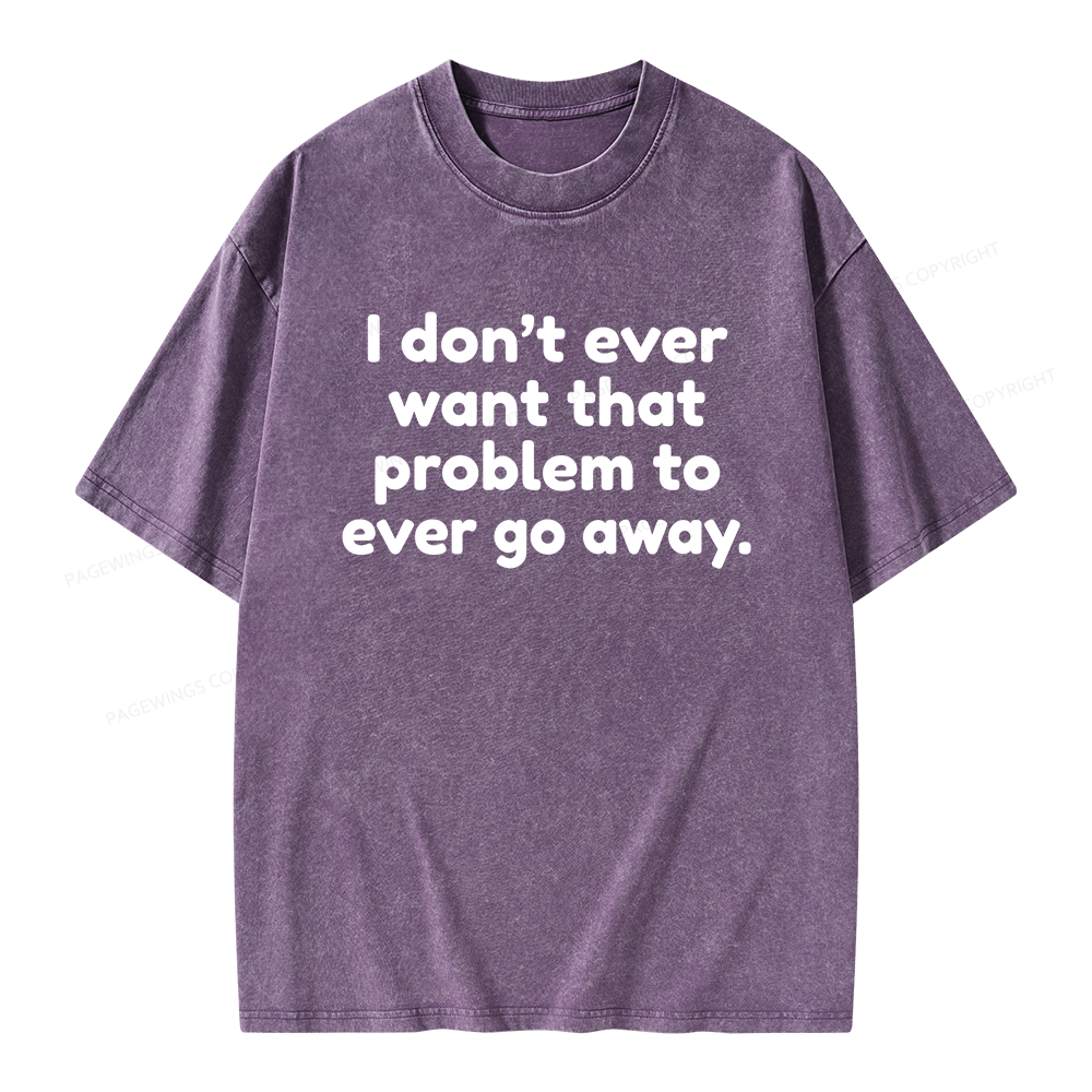 Pagewings I Don't Ever Want That Problem To Ever Go Away Unisex Washed T-shirt