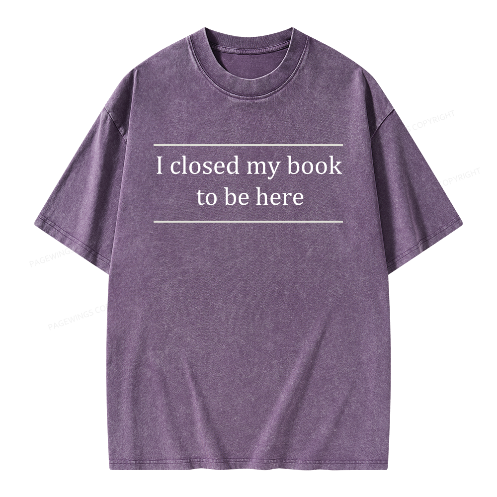 Pagewing I Closed My Book To Be Here Unisex Washed T-shirt