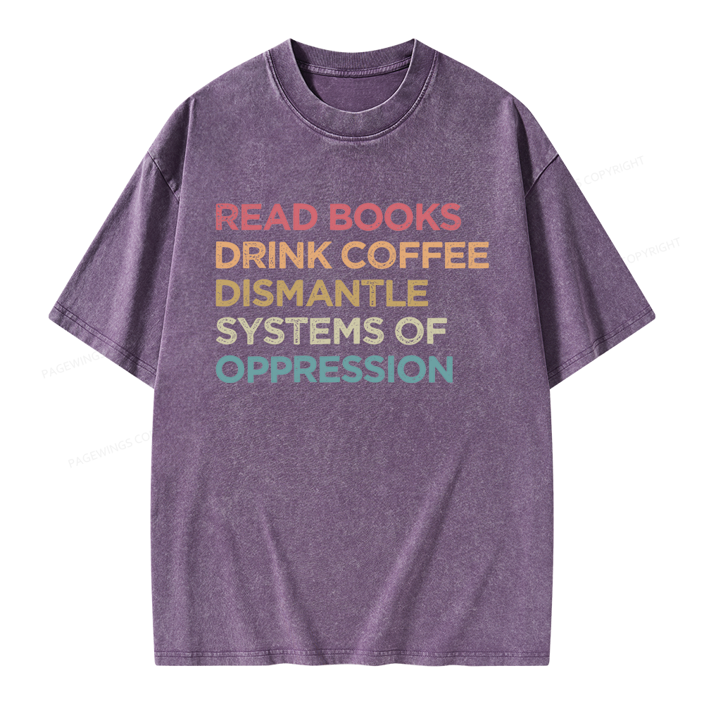 Pagewing Read Books Drink Coffee Dismantle Systems Of Oppression Unisex Washed T-shirt