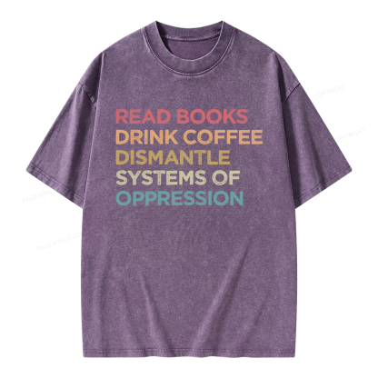 Pagewing Read Books Drink Coffee Dismantle Systems Of Oppression Unisex Washed T-shirt