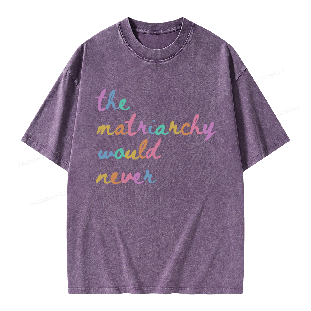 Pagewings The Matriarchy Would Never Unisex Washed T-shirt