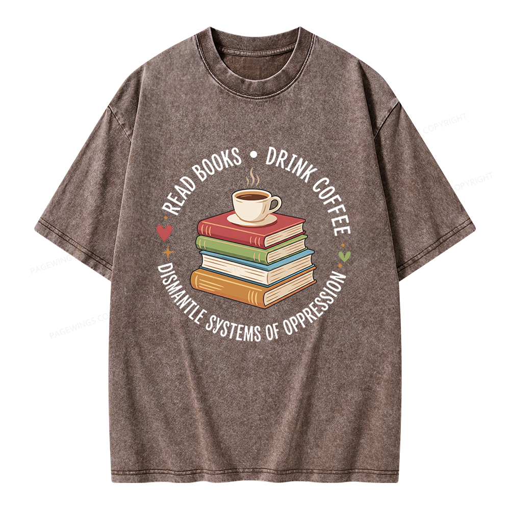Pagewing Drink Coffee Read Books Dismantle Systems Of Oppression Unisex Washed T-shirt