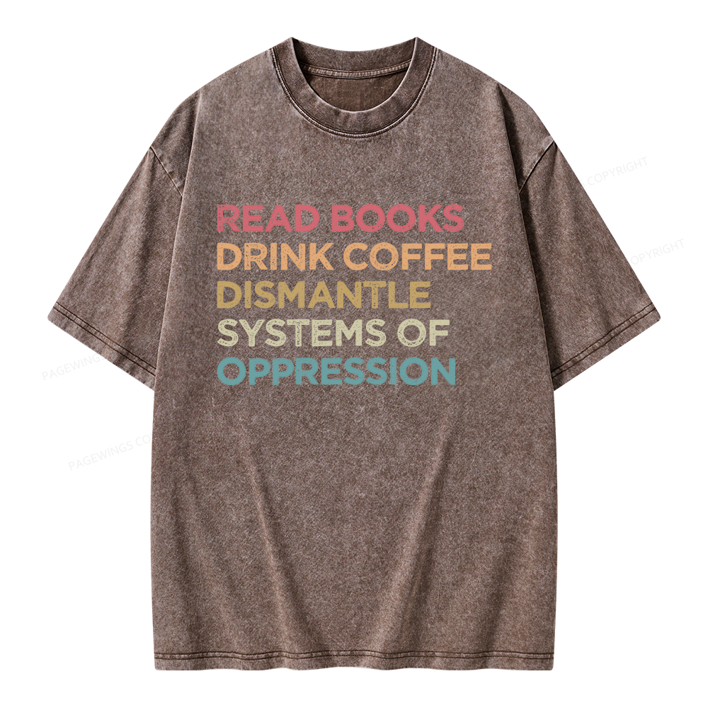 Pagewing Read Books Drink Coffee Dismantle Systems Of Oppression Unisex Washed T-shirt
