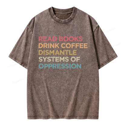 Pagewing Read Books Drink Coffee Dismantle Systems Of Oppression Unisex Washed T-shirt