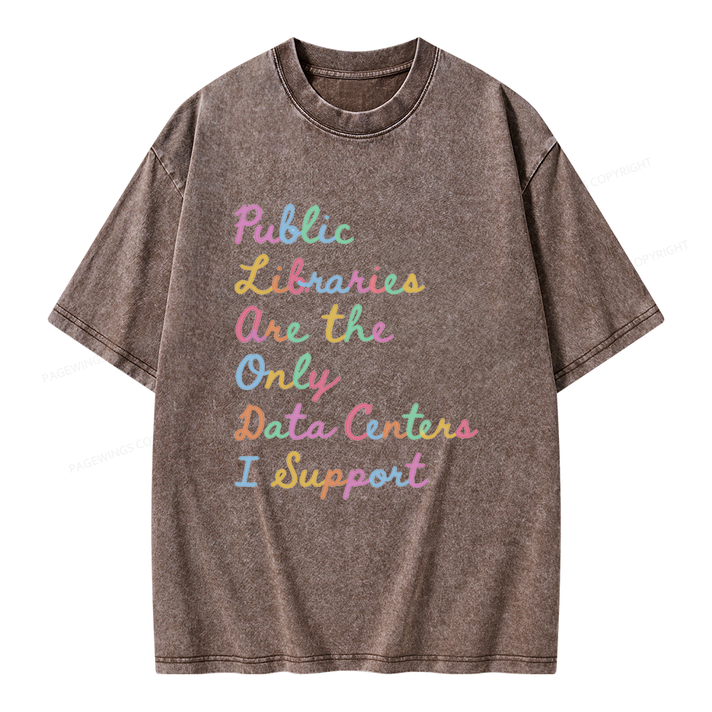 Pagewings Public Libraries Are the Only Data Centers I Support Unisex Washed T-shirt