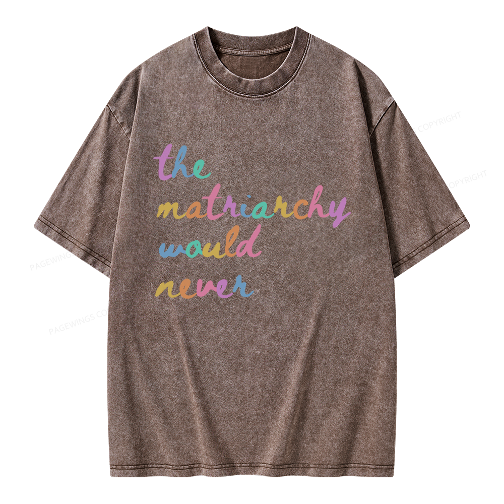 Pagewings The Matriarchy Would Never Unisex Washed T-shirt