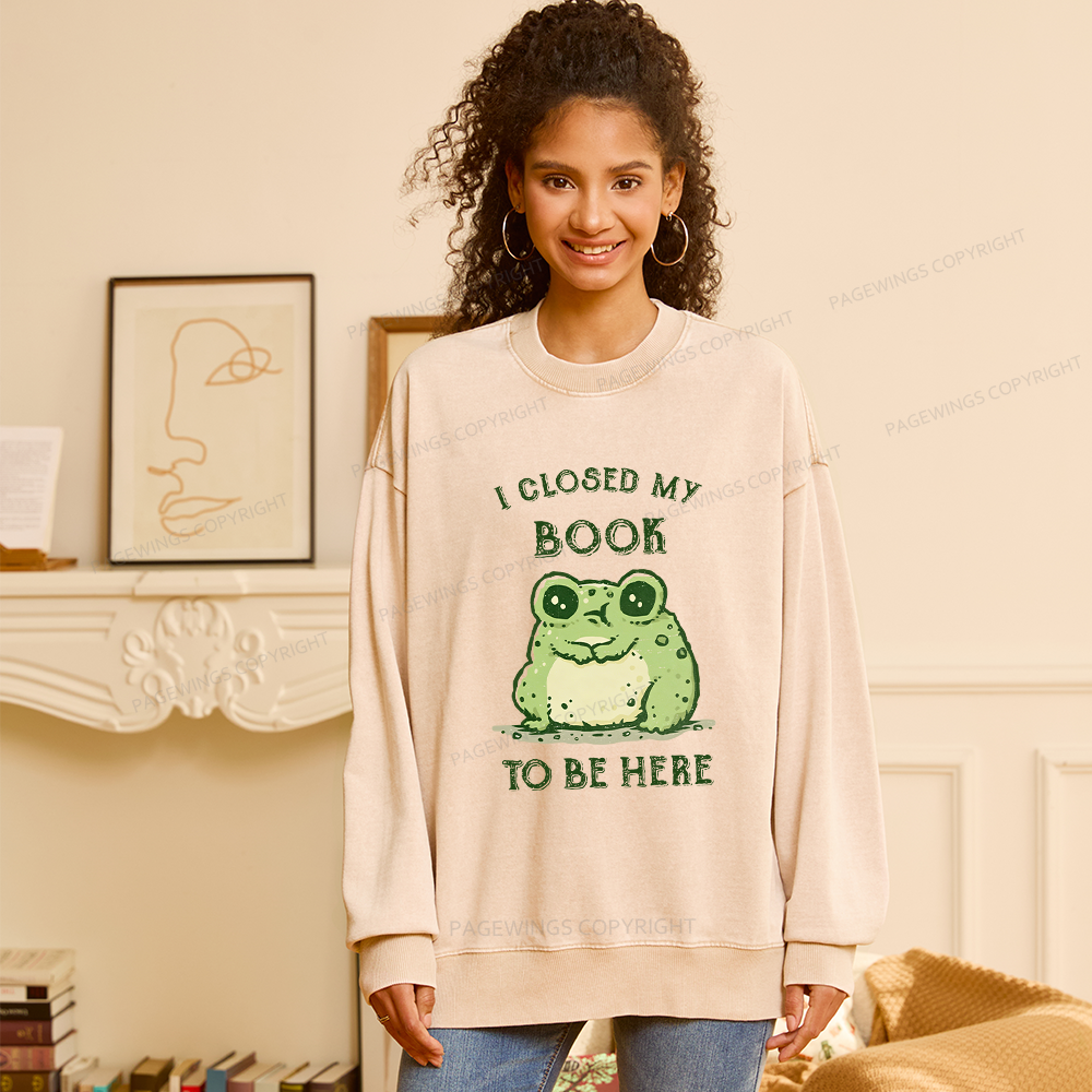 Pagewings I Closed My Book To Be Here Unisex Washed Sweatshirt