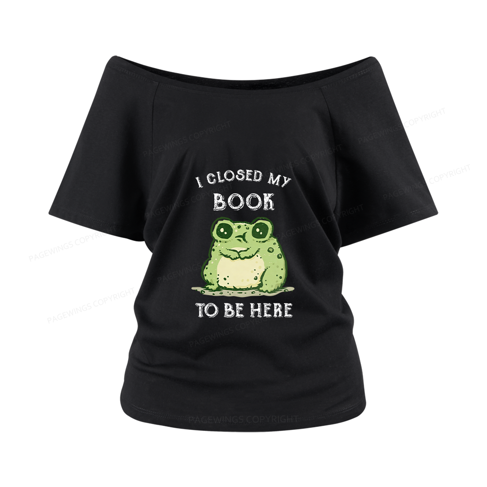 Pagewings I Closed My Book To Be Here Women Off Shoulder T-shirts
