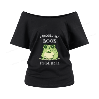 Pagewings I Closed My Book To Be Here Women Off Shoulder T-shirts