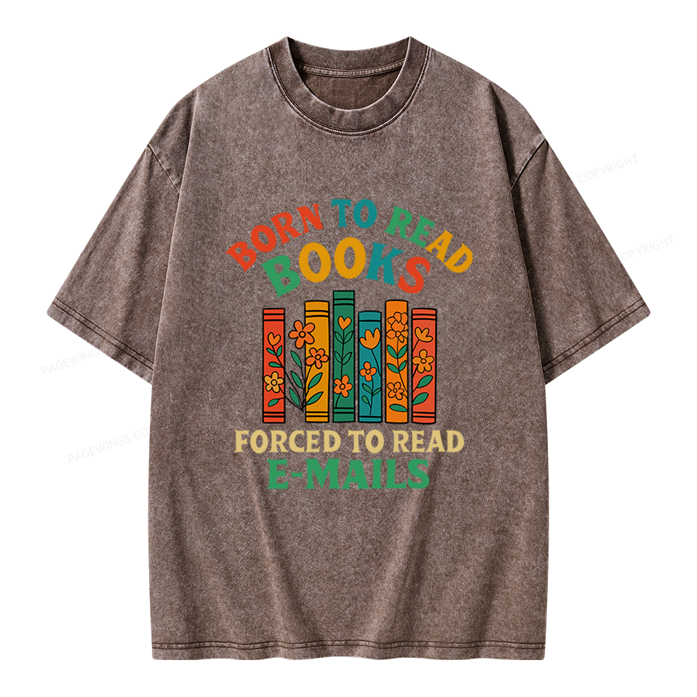 Pagewings Born To Read Books Forced To Read Emails Unisex Washed T-shirt