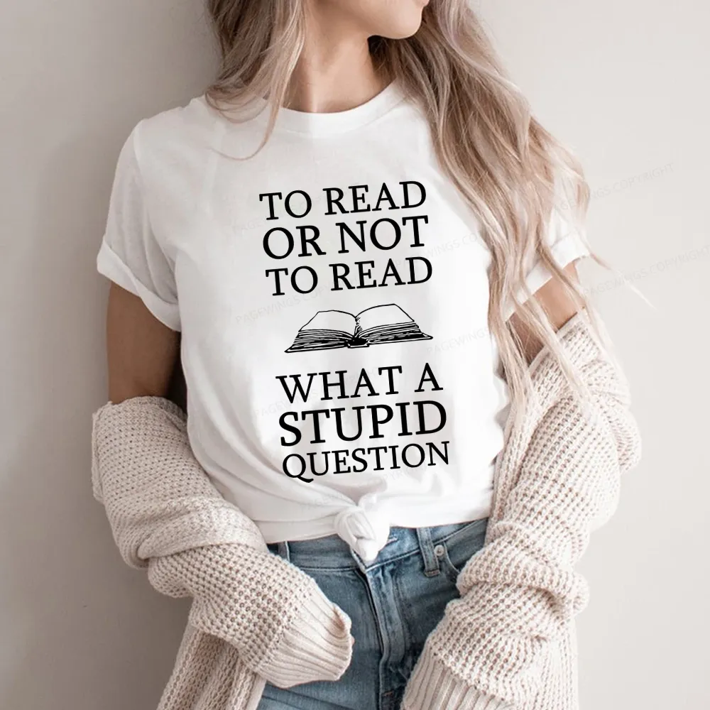 Pagewings To Read Or Not To Read What A Stupid Question Unisex Classic T-shirt