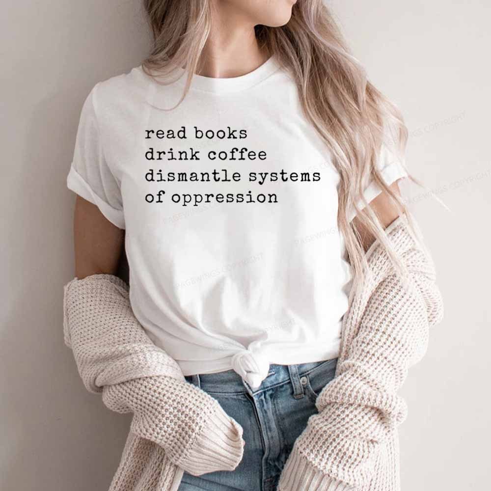 Pagewings Read Books Drink Coffee Dismantle Systems of Oppression Colors Shirt Unisex Classic T-shirt