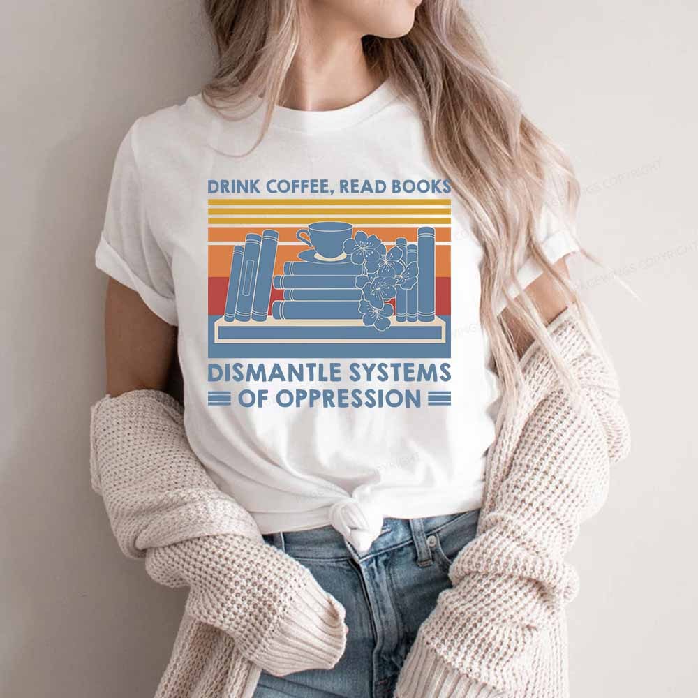 Pagewings Drink Coffee Read Books Dismantle Systems Of Oppression Shirt Unisex Classic T-shirt