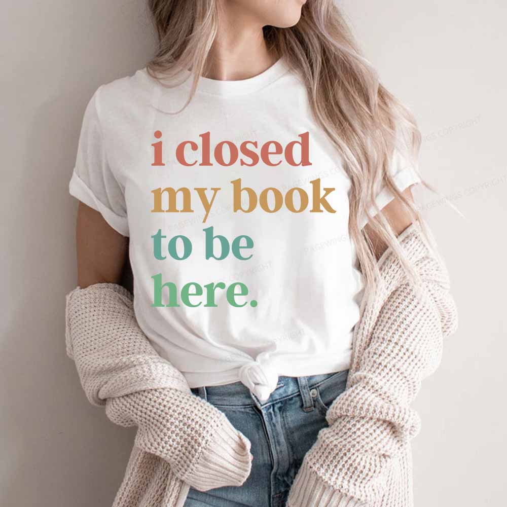 Pagewings I Closed My Book To Be Here Shirt Unisex Classic T-shirt