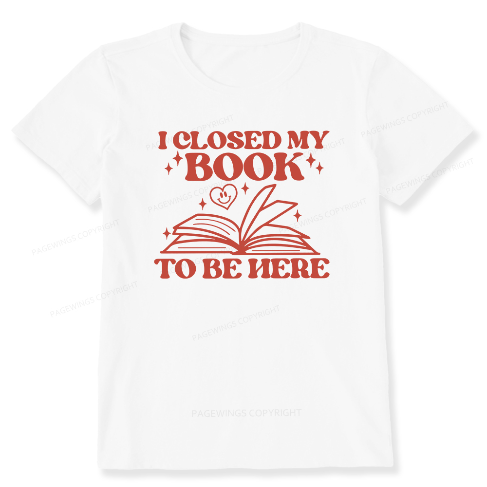 Pagewings I Closed My Book To Be Here Unisex Classic T-shirt