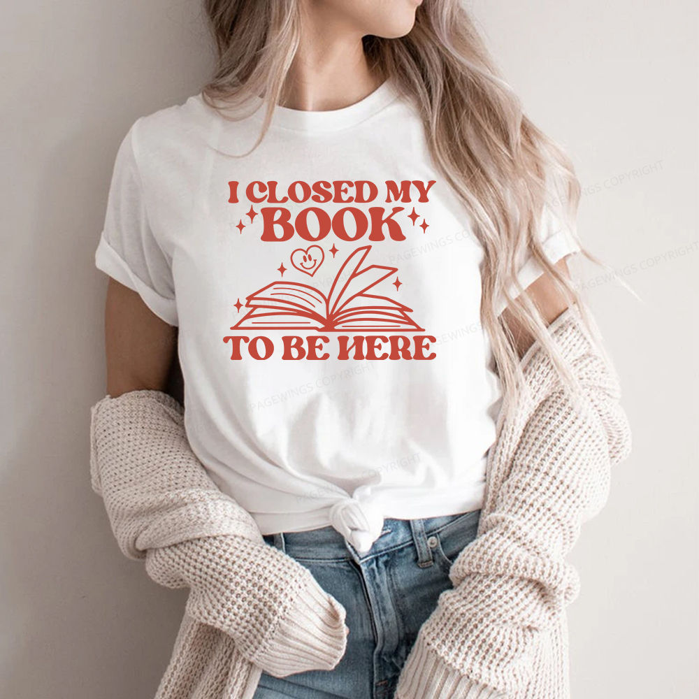 Pagewings I Closed My Book To Be Here Unisex Classic T-shirt