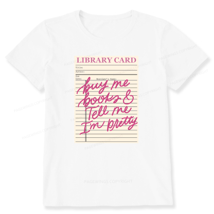 Pagewings Library Card Buy Me Books And Tell Me I’m Pretty Unisex Classic T-shirt