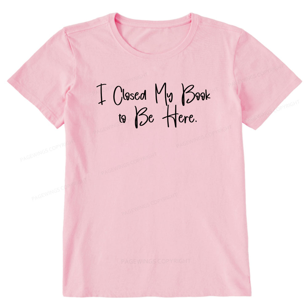 Pagewings I Closed My Book To Be Here Unisex Classic T-shirt