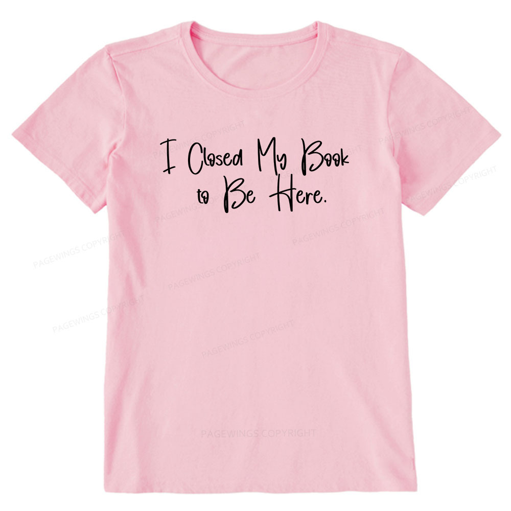 Pagewings I Closed My Book To Be Here Unisex Classic T-shirt