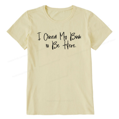 Pagewings I Closed My Book To Be Here Unisex Classic T-shirt