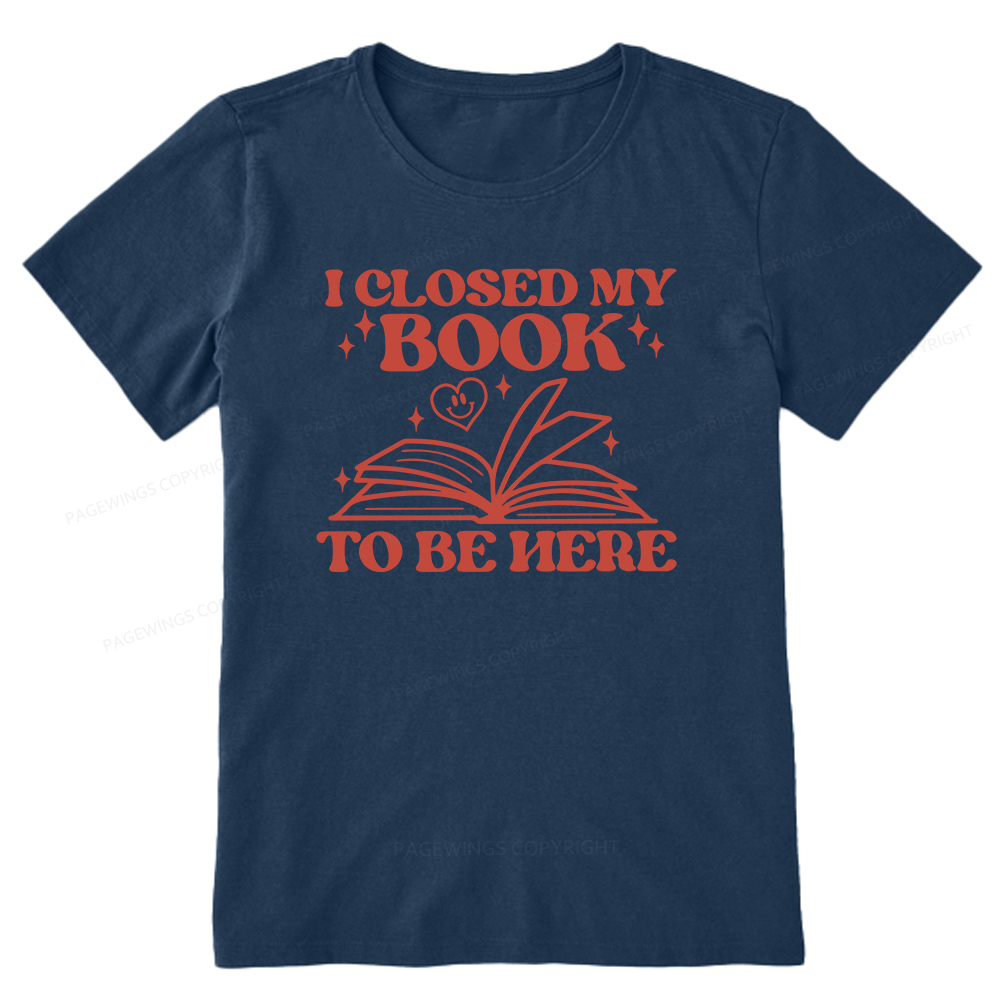Pagewings I Closed My Book To Be Here Unisex Classic T-shirt