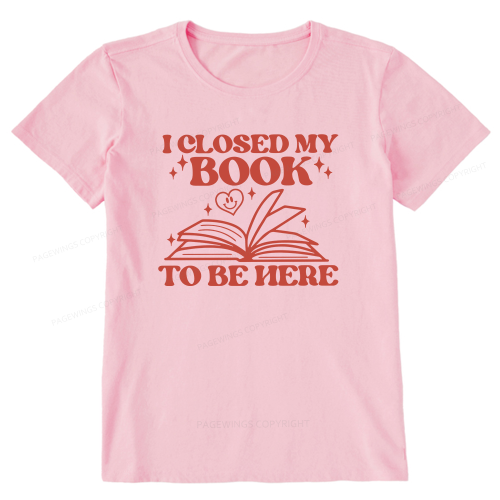 Pagewings I Closed My Book To Be Here Unisex Classic T-shirt