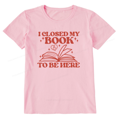 Pagewings I Closed My Book To Be Here Unisex Classic T-shirt