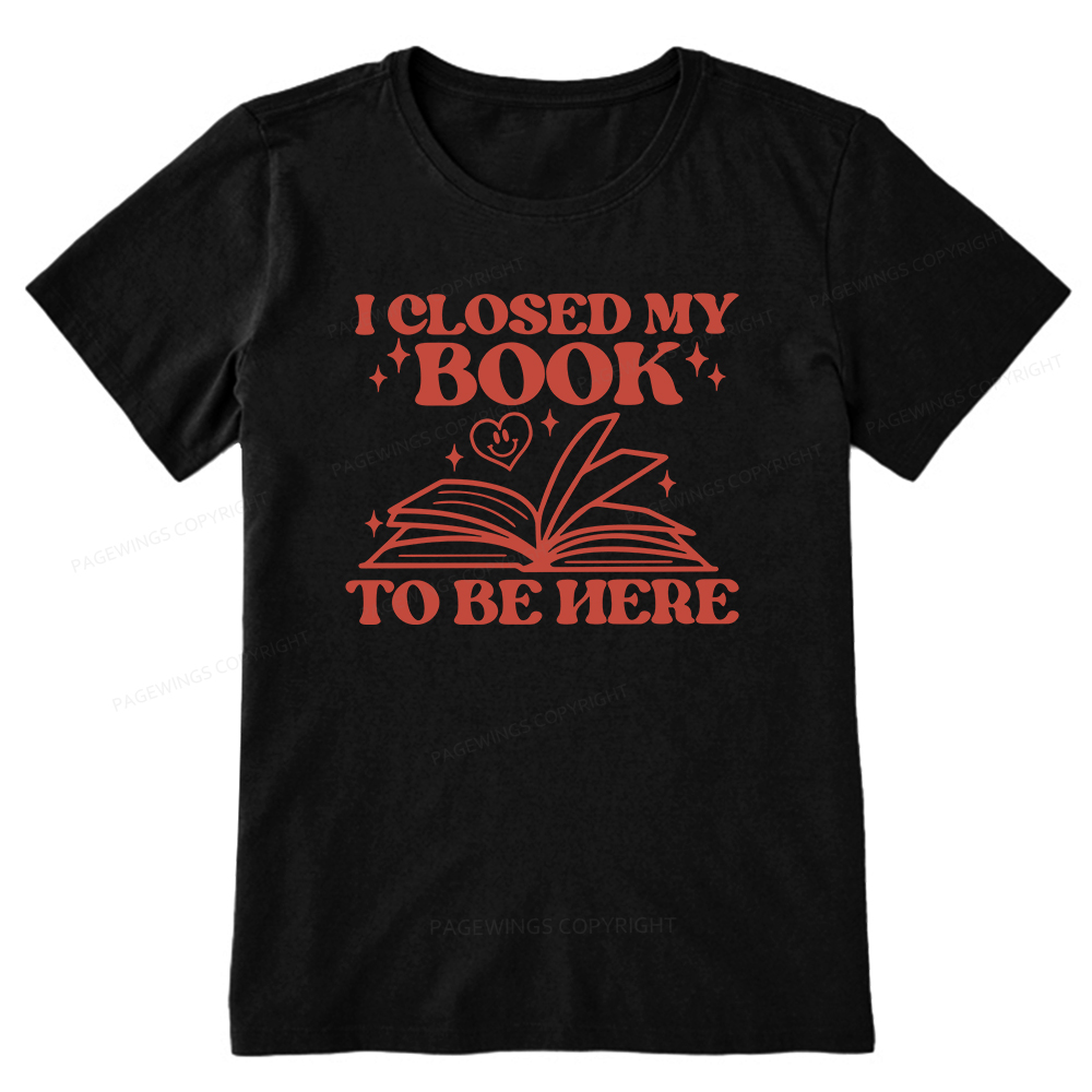 Pagewings I Closed My Book To Be Here Unisex Classic T-shirt