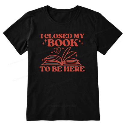 Pagewings I Closed My Book To Be Here Unisex Classic T-shirt