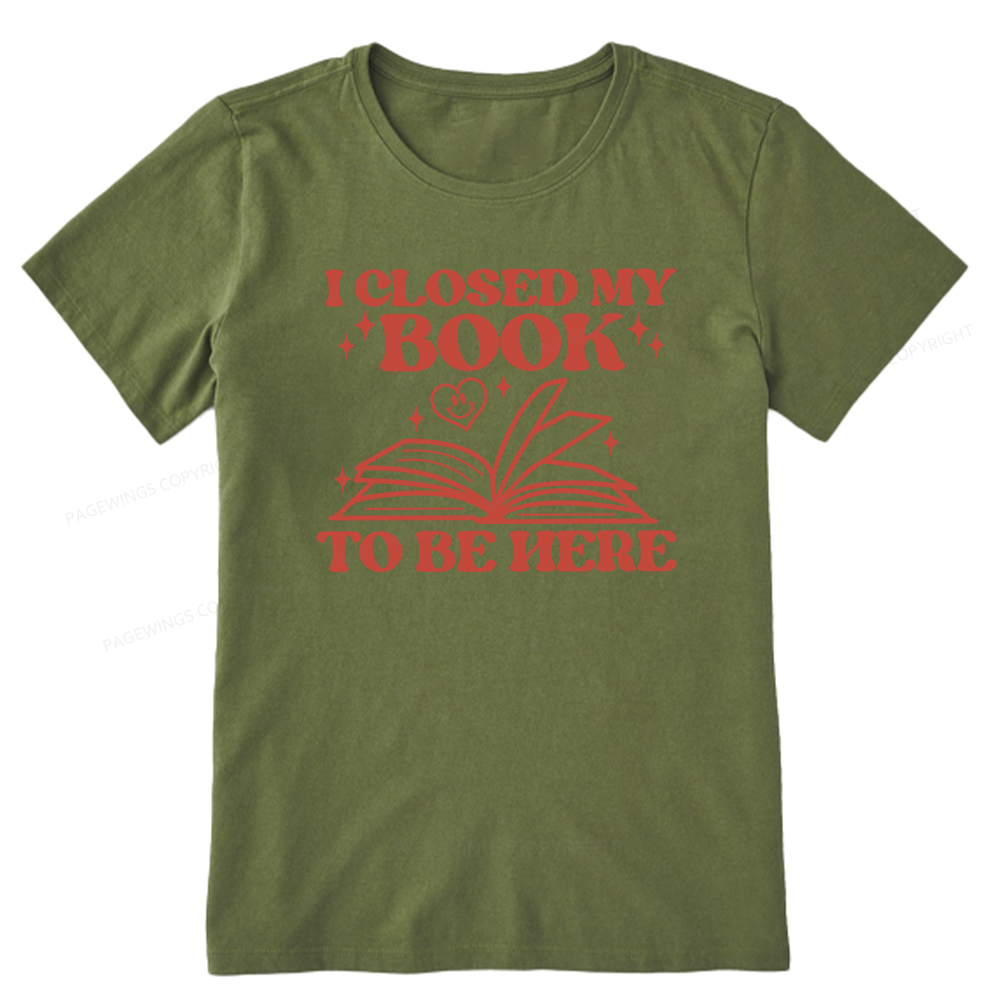 Pagewings I Closed My Book To Be Here Unisex Classic T-shirt