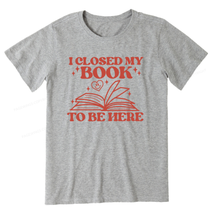 Pagewings I Closed My Book To Be Here Unisex Classic T-shirt