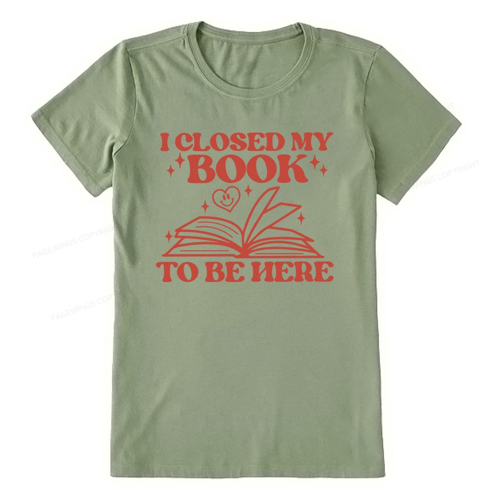 Pagewings I Closed My Book To Be Here Unisex Classic T-shirt