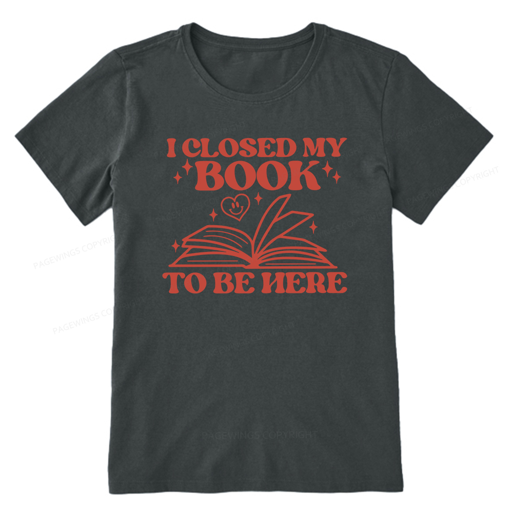 Pagewings I Closed My Book To Be Here Unisex Classic T-shirt